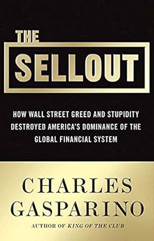 The Sellout - How Three Decades of Wall Street Greed and Government Mismanagement Destroyed the Global Financial System